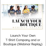 Launch Your Own T-Shirt Company and or Boutique (Webinar Replay)