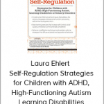 Laura Ehlert - Self-Regulation Strategies for Children with ADHD, High-Functioning Autism, Learning Disabilities or Sensory Disorders