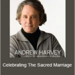 Andrew Harvey - Celebrating The Sacred Marriage