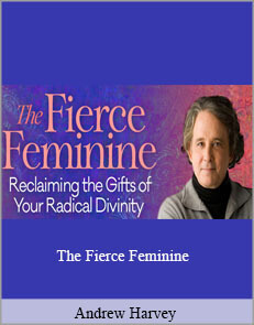 Andrew Harvey - The Fierce Feminine