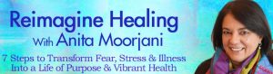 Anita Moorjani - Reimagine Healing 