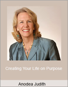 Anodea Judith - Creating Your Life On Purpose