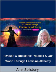 Ariel Spilsbury - Awaken & Rebalance Yourself & Our World Through Feminine Alchemy