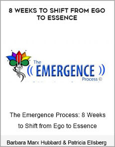 Barbara Marx Hubbard and Patricia Ellsberg - The Emergence Process: 8 Weeks to Shift from Ego to Essence