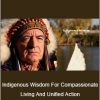 Brother Phil Lane - Indigenous Wisdom For Compassionate Living And Unified Action