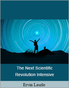 Ervin Laszlo - The Next Scientific Revolution Intensive