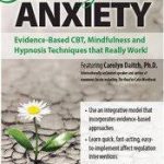 Healing Anxiety Evidence-Based CBT, Mindfulness and Hypnosis Techniques that Really Work!