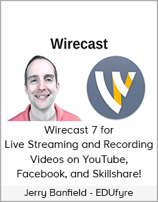 Jerry Banfield - EDUfyre - Wirecast 7 for Live Streaming and Recording Videos on YouTube, Facebook, and Skillshare! (2020 edufyre)