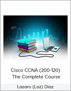 Lazaro (Laz) Diaz - Cisco CCNA (200-120): The Complete Course