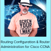 Lazaro (Laz) Diaz - Routing Configuration & Router Administration for Cisco CCNA