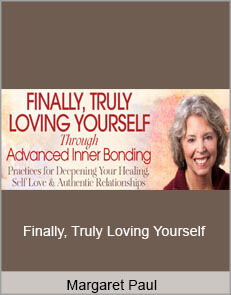 Margaret Paul - Finally, Truly Loving Yourself