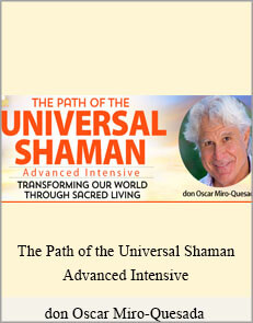 don Oscar Miro-Quesada - The Path Of The Universal Shaman Advanced Intensive