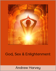 Andrew Harvey - God, Sex & Enlightenment