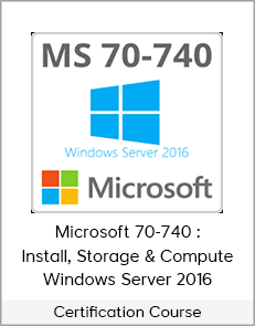 Certification Course - Microsoft 70-740 : Install, Storage & Compute - Windows Server 2016