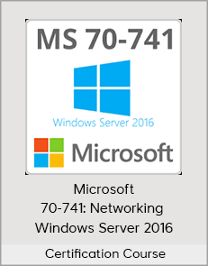 Certification Course - Microsoft 70-741: Networking - Windows Server 2016