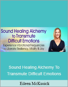 Eileen McKusick - Sound Healing Alchemy To Transmute Difficult Emotions