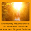 Evolutionary Metamorphosis: An Alchemical Activation of Your Next Stage of Evolution