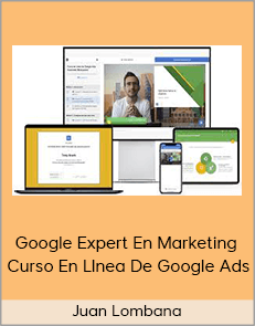 Juan Lombana - Google Expert En Marketing - Curso En LInea De Google Ads