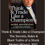 Mark Minervini – Think & Trade Like a Champion. The Secrets, Rules & Blunt Truths of a Stock Market Wizard, 2017