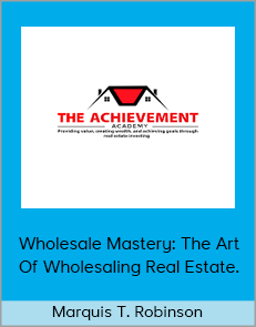 Marquis T. Robinson - Wholesale Mastery: The Art Of Wholesaling Real Estate.