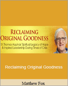 Matthew Fox - Reclaiming Original Goodness