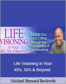 Michael Bernard Beckwith - Life Visioning in Your 40's, 50's & Beyond