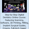 Michael Scherer - Step-by-Step Digital Dentistry Online Course: Featuring Scanning, Software, 3D Printing, Milling, Implant Surgical Guides, Crowns, Full-Arch Cases!