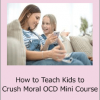 Natasha Daniels - How to Teach Kids to Crush Moral OCD Mini Course