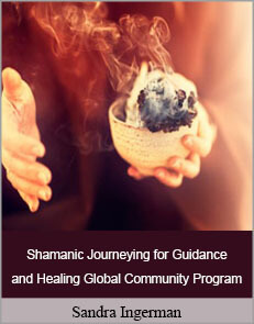 Sandra Ingerman - Shamanic Journeying for Guidance and Healing Global Community Program