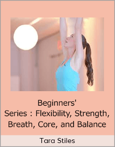 Tara Stiles - Beginners' Series : Flexibility, Strength, Breath, Core, and Balance