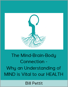 Bill Pettit - The Mind-Brain-Body Connection - Why an Understanding of MIND is Vital to our HEALTH