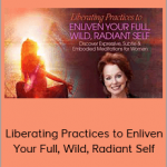 Camille Maurine - Liberating Practices to Enliven Your Full, Wild, Radiant Self