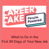 Careercake - What to Do in the First 90 Days of Your New Job