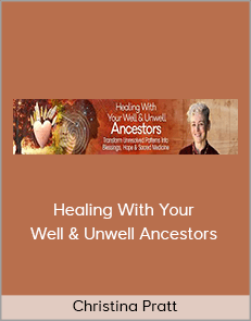 Christina Pratt - Healing With Your Well & Unwell Ancestors