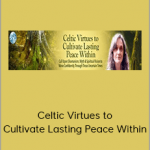 Jane Burns - Celtic Virtues to Cultivate Lasting Peace Within