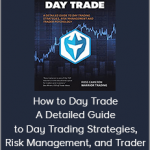 Ross Cameron - How to Day Trade A Detailed Guide to Day Trading Strategies, Risk Management, and Trader