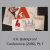 V.A. Bulletproof Conference (2016), Pt. 1