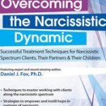 Daniel J. Fox - Overcoming the Narcissistic Dynamic Successful Treatment Techniques for Narcissistic Spectrum Clients, Their Partners and Their Children