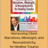 Daniel Siegel - Harnessing Client Narratives, Mindsight, and Neuroplasticity for Healing Trauma