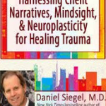 Daniel Siegel - Harnessing Client Narratives, Mindsight, and Neuroplasticity for Healing Trauma