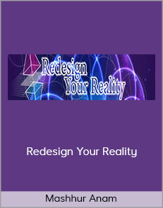 Mashhur Anam – Redesign Your Reality