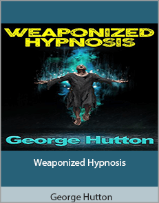 George Hutton - Weaponized Hypnosis