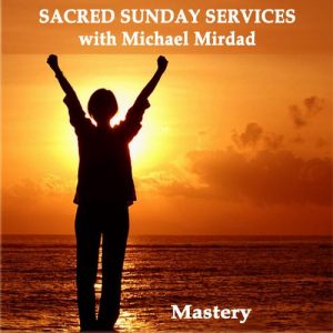 Michael Mirdad - Sacred Sunday Services - Mastery