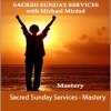 Michael Mirdad - Sacred Sunday Services - Mastery