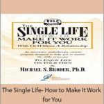 Michael S. Broder Ph.D - The Single Life- How to Make It Work for You