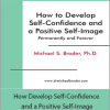 Michael S. Broder Ph.D. - How Develop Self-Confidence and a Positive Self-Image