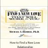 Michael S. Broder Ph.D. - How to Find a New Love Relationship