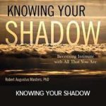 Robert Augustus Masters – KNOWING YOUR SHADOW