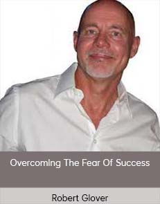 Robert Glover – Overcoming The Fear Of Success