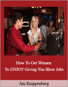 Jim Knippenberg - How To Get Women To ENJOY Giving You Blow Jobs